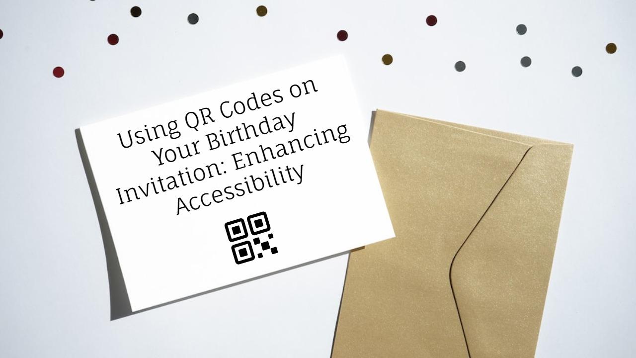 Using QR Codes on Your Birthday Invitation: Enhancing Accessibility